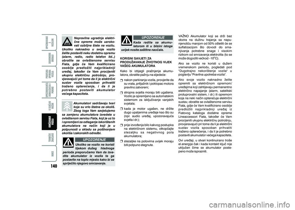 FIAT 500 2021 Knjižica s uputama za uporabu i održavanje (in Croatian) UPOZORENJE
UPOZORENJE
Nepravilna ugradnja elektri-
~ne opreme mo`e uzroko-
vati ozbiljne {tete na vozilu.
Ukoliko naknadno u svoje vozilo
`elite postaviti neku dodatnu opremu
(alarm, FIAT 500 2021 Knjižica s uputama za uporabu i održavanje (in Croatian) UPOZORENJE
UPOZORENJE
Nepravilna ugradnja elektri-
~ne opreme mo`e uzroko-
vati ozbiljne {tete na vozilu.
Ukoliko naknadno u svoje vozilo
`elite postaviti neku dodatnu opremu
(alarm,