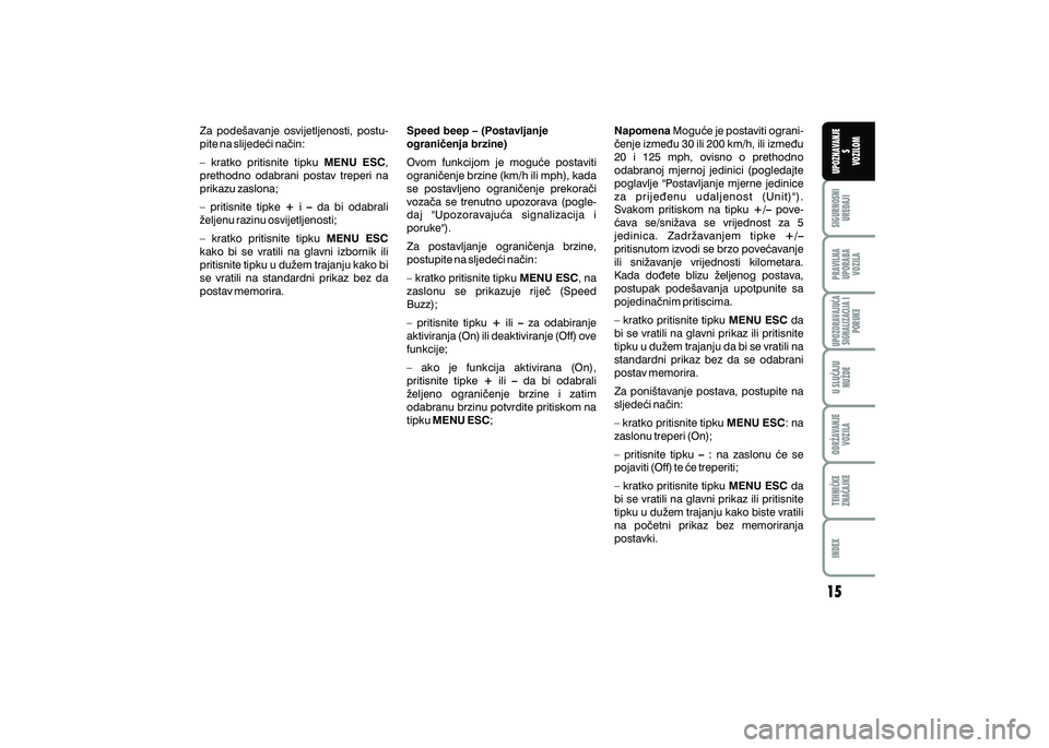 FIAT 500 2020  Knjižica s uputama za uporabu i održavanje (in Croatian) PRAVILNAUPORABA VOZILA SIGURNOSNI
URE\AJI UPOZNAVANJE
S
VOZILOM
TEHNI^KE
ZNA^AJKE ODR@AVANJE
VOZILA U SLU^AJU
NU@DE
UPOZORAVAJU]ASIGNALIZACIJA I PORUKE
INDEX
Za  pode{avanje  osvijetljenosti,  postu-
