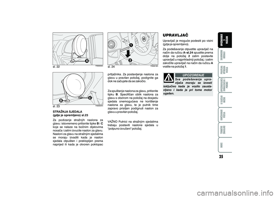 FIAT 500 2020  Knjižica s uputama za uporabu i održavanje (in Croatian) PRAVILNAUPORABA VOZILA SIGURNOSNI
URE\AJI UPOZNAVANJE
S
VOZILOM
TEHNI^KE
ZNA^AJKE ODR@AVANJE
VOZILA U SLU^AJU
NU@DE
UPOZORAVAJU]ASIGNALIZACIJA I PORUKE
INDEX
UPOZORENJE
sl. 22
STRA@NJA SJEDALA
(gdje j