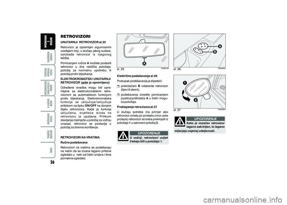 FIAT 500 2020  Knjižica s uputama za uporabu i održavanje (in Croatian) PRAVILNAUPORABA VOZILA SIGURNOSNI
URE\AJI UPOZNAVANJE
S
VOZILOM
TEHNI^KE
ZNA^AJKE ODR@AVANJE
VOZILA U SLU^AJU
NU@DE
UPOZORAVAJU]ASIGNALIZACIJA I PORUKE
INDEX
UPOZORENJE
UPOZORENJE
RETROVIZORI
UNUTARNJ
