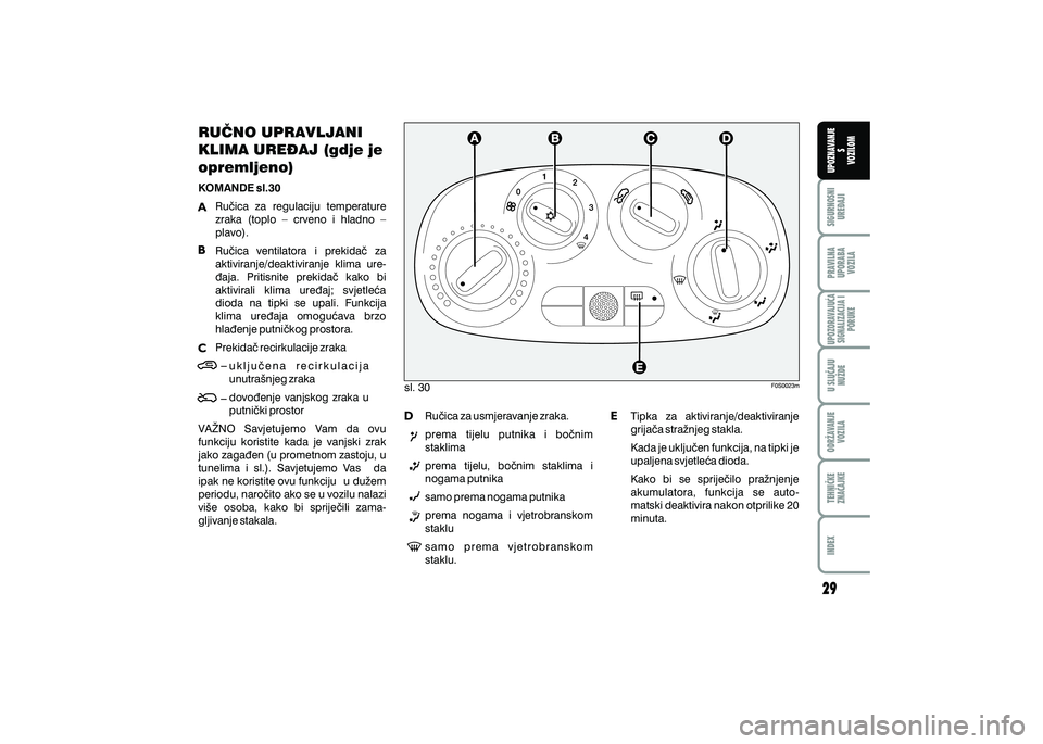 FIAT 500 2020  Knjižica s uputama za uporabu i održavanje (in Croatian) PRAVILNAUPORABA VOZILA SIGURNOSNI
URE\AJI UPOZNAVANJE
S
VOZILOM
TEHNI^KE
ZNA^AJKE ODR@AVANJE
VOZILA U SLU^AJU
NU@DE
UPOZORAVAJU]ASIGNALIZACIJA I PORUKE
INDEX
RU^NO UPRAVLJANI 
KLIMA URE\AJ (gdje je 
o
