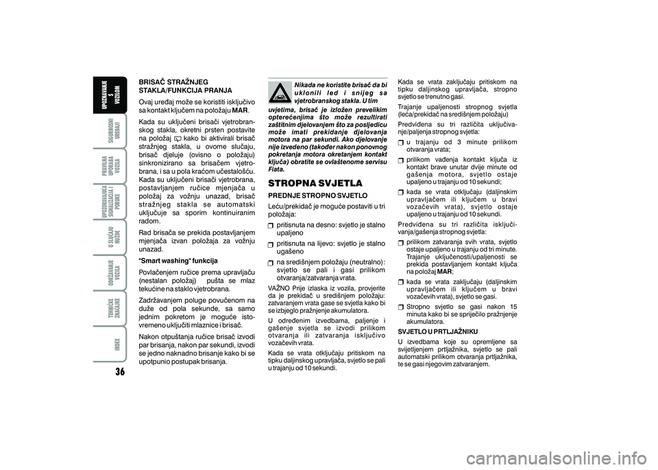 FIAT 500 2020  Knjižica s uputama za uporabu i održavanje (in Croatian) PRAVILNAUPORABA VOZILA SIGURNOSNI
URE\AJI UPOZNAVANJE
S
VOZILOM
TEHNI^KE
ZNA^AJKE ODR@AVANJE
VOZILA U SLU^AJU
NU@DE
UPOZORAVAJU]ASIGNALIZACIJA I PORUKE
INDEX
BRISA^ STRA@NJEG 
STAKLA/FUNKCIJA PRANJA
O
