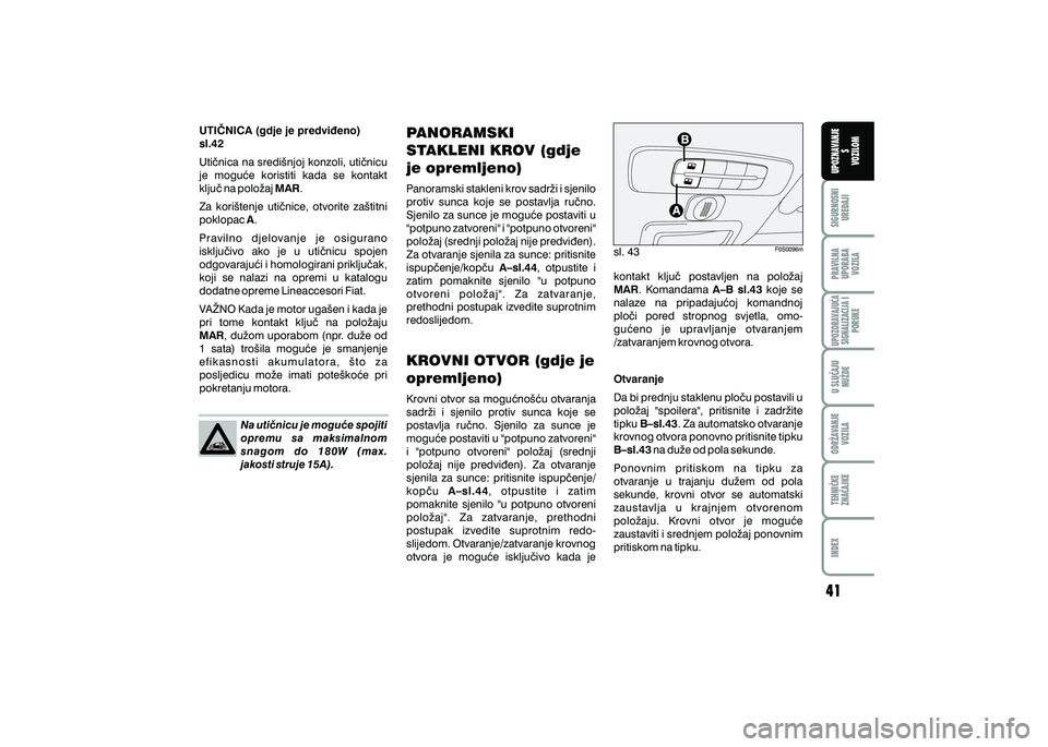 FIAT 500 2020  Knjižica s uputama za uporabu i održavanje (in Croatian) PRAVILNAUPORABA VOZILA SIGURNOSNI
URE\AJI UPOZNAVANJE
S
VOZILOM
TEHNI^KE
ZNA^AJKE ODR@AVANJE
VOZILA U SLU^AJU
NU@DE
UPOZORAVAJU]ASIGNALIZACIJA I PORUKE
INDEX
UTI^NICA (gdje je predvi|eno) 
sl.42
Uti~n