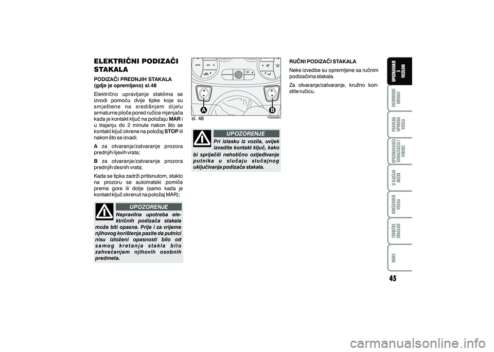 FIAT 500 2020  Knjižica s uputama za uporabu i održavanje (in Croatian) PRAVILNAUPORABA VOZILA SIGURNOSNI
URE\AJI UPOZNAVANJE
S
VOZILOM
TEHNI^KE
ZNA^AJKE ODR@AVANJE
VOZILA U SLU^AJU
NU@DE
UPOZORAVAJU]ASIGNALIZACIJA I PORUKE
INDEX
UPOZORENJE
UPOZORENJE
ELEKTRI^NI PODIZA^I 