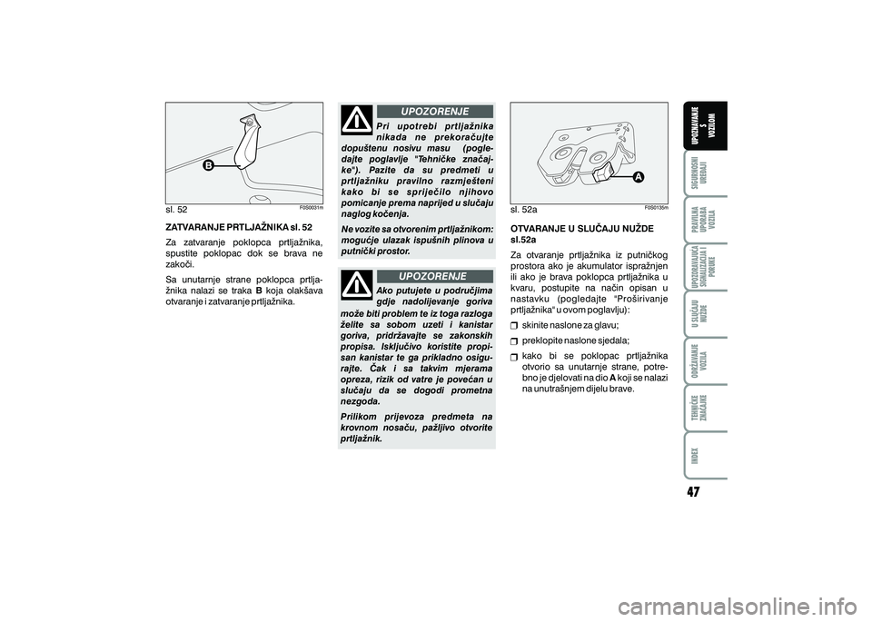 FIAT 500 2020  Knjižica s uputama za uporabu i održavanje (in Croatian) PRAVILNAUPORABA VOZILA SIGURNOSNI
URE\AJI UPOZNAVANJE
S
VOZILOM
TEHNI^KE
ZNA^AJKE ODR@AVANJE
VOZILA U SLU^AJU
NU@DE
UPOZORAVAJU]ASIGNALIZACIJA I PORUKE
INDEX
UPOZORENJE
UPOZORENJE
sl. 52
sl. 52a
ZATVA
