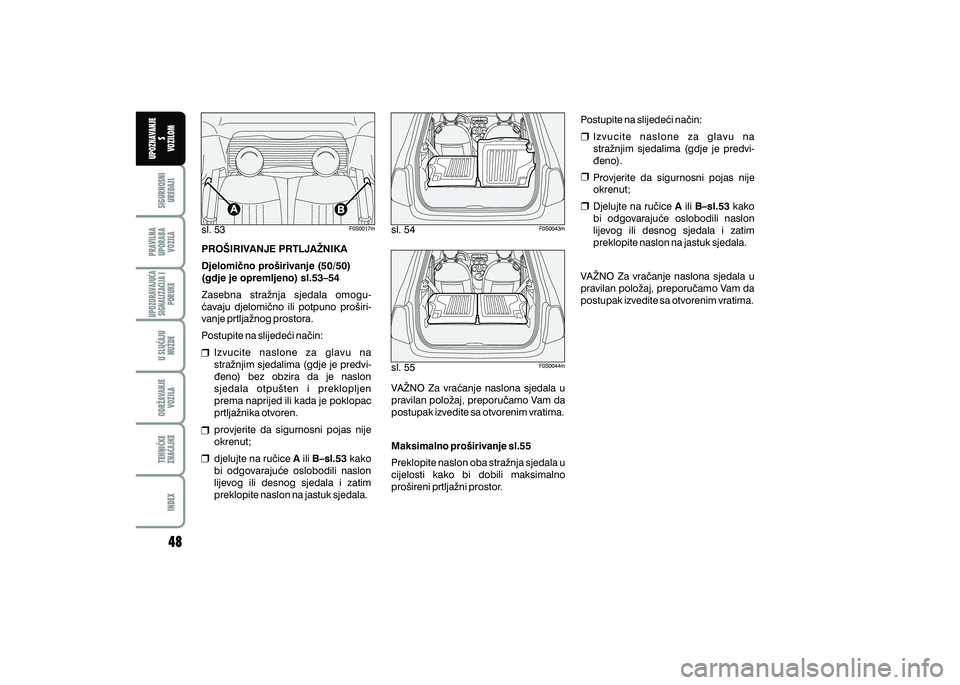 FIAT 500 2020  Knjižica s uputama za uporabu i održavanje (in Croatian) PRAVILNAUPORABA VOZILA SIGURNOSNI
URE\AJI UPOZNAVANJE
S
VOZILOM
TEHNI^KE
ZNA^AJKE ODR@AVANJE
VOZILA U SLU^AJU
NU@DE
UPOZORAVAJU]ASIGNALIZACIJA I PORUKE
INDEX
sl. 53 sl. 54
sl. 55
PRO[IRIVANJE PRTLJA@N