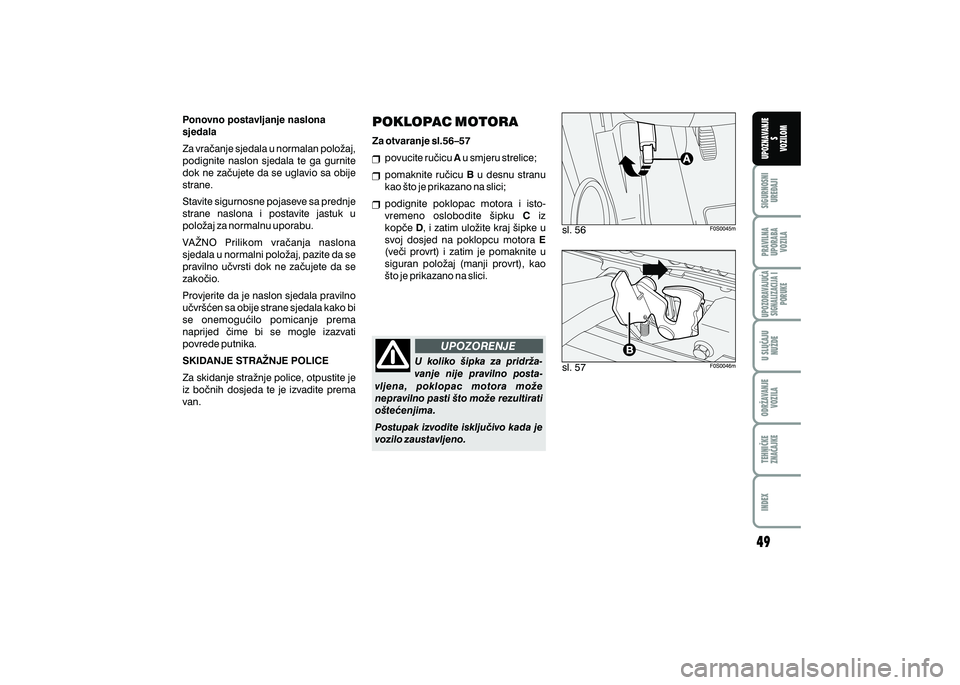 FIAT 500 2021  Knjižica s uputama za uporabu i održavanje (in Croatian) PRAVILNAUPORABA VOZILA SIGURNOSNI
URE\AJI UPOZNAVANJE
S
VOZILOM
TEHNI^KE
ZNA^AJKE ODR@AVANJE
VOZILA U SLU^AJU
NU@DE
UPOZORAVAJU]ASIGNALIZACIJA I PORUKE
INDEX
UPOZORENJE
Ponovno postavljanje naslona 
s