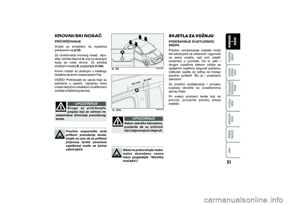 FIAT 500 2021  Knjižica s uputama za uporabu i održavanje (in Croatian) UPOZORENJE
UPOZORENJEPRAVILNAUPORABA VOZILA SIGURNOSNI
URE\AJI UPOZNAVANJE
S
VOZILOM
TEHNI^KE
ZNA^AJKE ODR@AVANJE
VOZILA U SLU^AJU
NU@DE
UPOZORAVAJU]ASIGNALIZACIJA I PORUKE
INDEX
sl. 59
sl. 59a
KROVNI