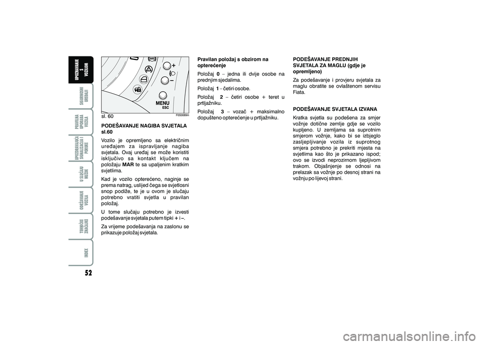 FIAT 500 2021  Knjižica s uputama za uporabu i održavanje (in Croatian) PRAVILNAUPORABA VOZILA SIGURNOSNI
URE\AJI UPOZNAVANJE
S
VOZILOM
TEHNI^KE
ZNA^AJKE ODR@AVANJE
VOZILA U SLU^AJU
NU@DE
UPOZORAVAJU]ASIGNALIZACIJA I PORUKE
INDEX
sl. 60
PODE[AVANJE NAGIBA SVJETALA 
sl.60
