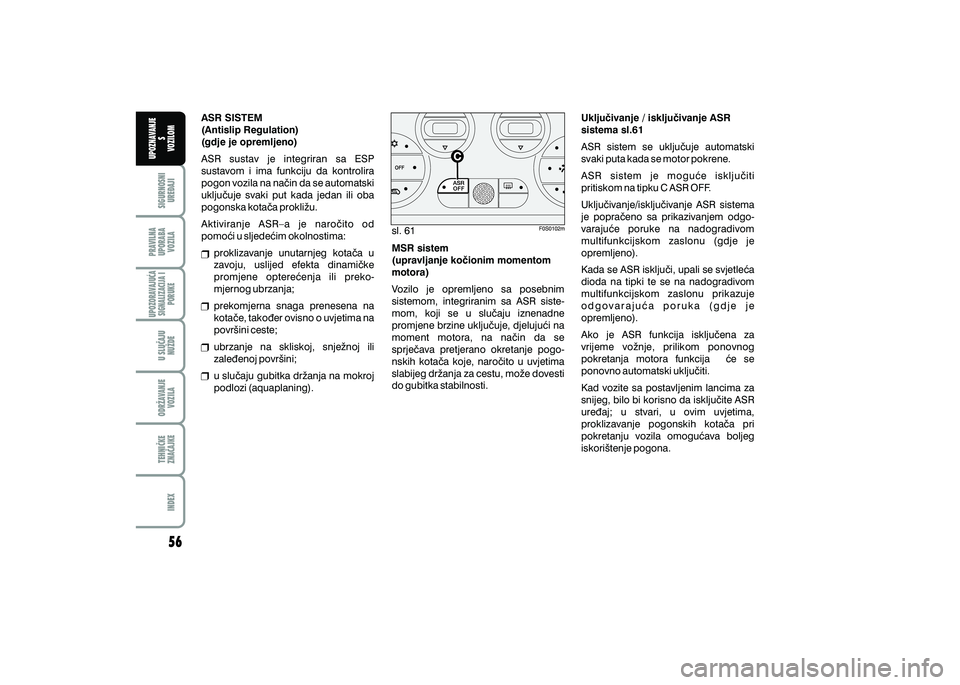 FIAT 500 2021  Knjižica s uputama za uporabu i održavanje (in Croatian) PRAVILNAUPORABA VOZILA SIGURNOSNI
URE\AJI UPOZNAVANJE
S
VOZILOM
TEHNI^KE
ZNA^AJKE ODR@AVANJE
VOZILA U SLU^AJU
NU@DE
UPOZORAVAJU]ASIGNALIZACIJA I PORUKE
INDEX
sl. 61
ASR SISTEM
(Antislip Regulation)
(g