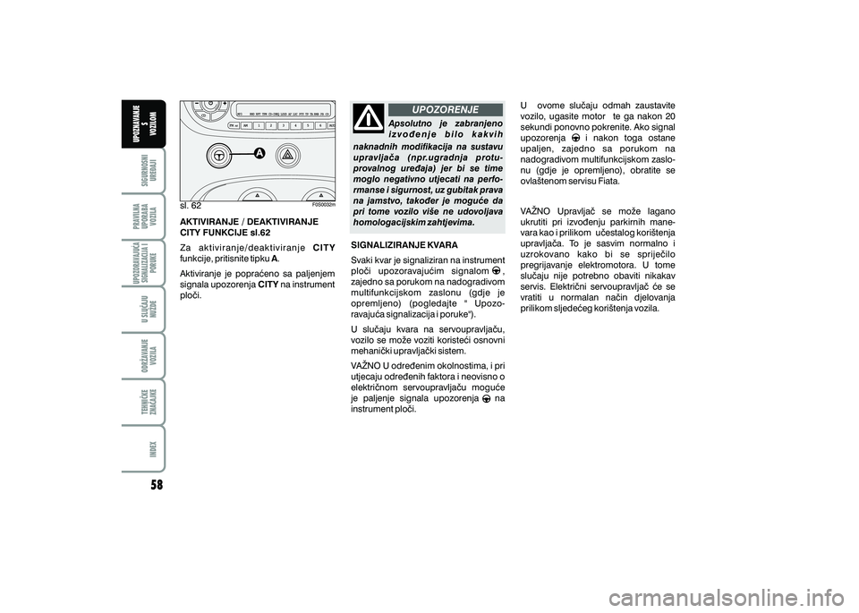 FIAT 500 2021  Knjižica s uputama za uporabu i održavanje (in Croatian) UPOZORENJEPRAVILNA
UPORABA VOZILA SIGURNOSNI
URE\AJI UPOZNAVANJE
S
VOZILOM
TEHNI^KE
ZNA^AJKE ODR@AVANJE
VOZILA U SLU^AJU
NU@DE
UPOZORAVAJU]ASIGNALIZACIJA I PORUKE
INDEX
sl. 62
AKTIVIRANJE / DEAKTIVIRA
