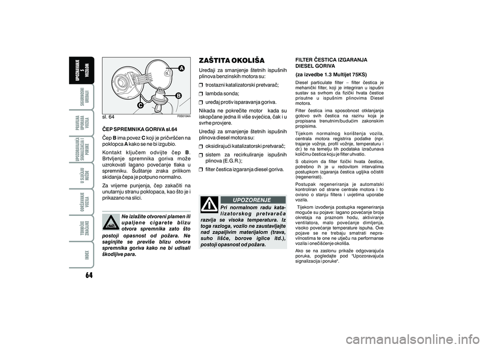 FIAT 500 2021  Knjižica s uputama za uporabu i održavanje (in Croatian) UPOZORENJEPRAVILNA
UPORABA VOZILA SIGURNOSNI
URE\AJI UPOZNAVANJE
S
VOZILOM
TEHNI^KE
ZNA^AJKE ODR@AVANJE
VOZILA U SLU^AJU
NU@DE
UPOZORAVAJU]ASIGNALIZACIJA I PORUKE
INDEX
sl. 64
Pri  normalnom  radu  ka