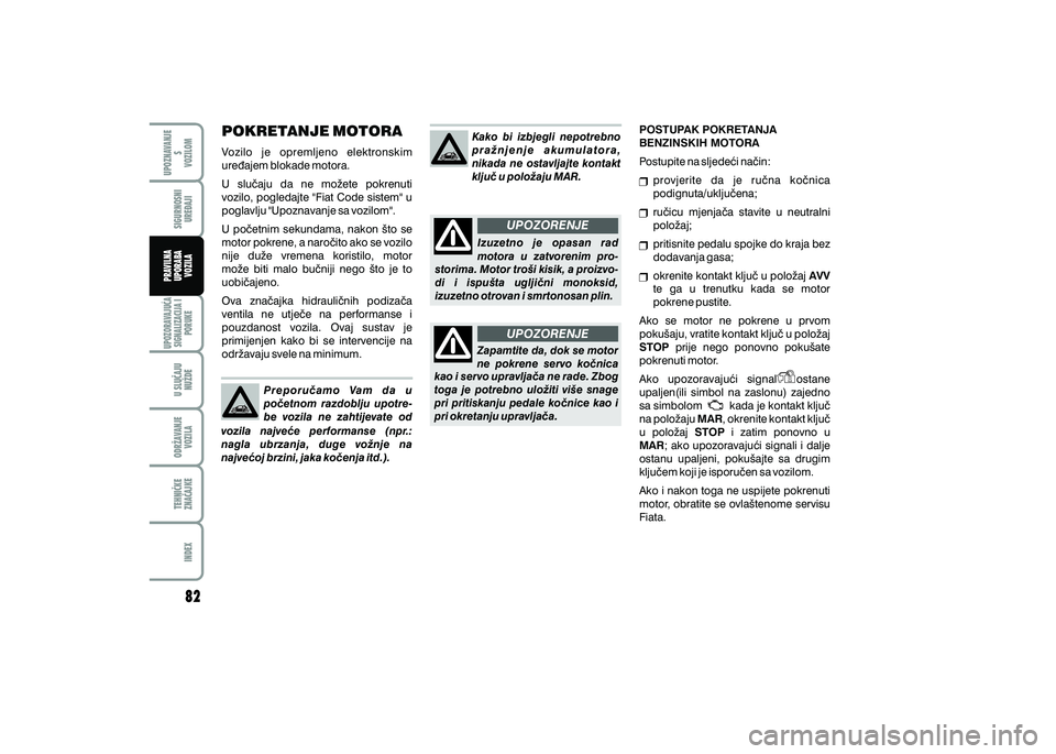 FIAT 500 2021 Knjižica s uputama za uporabu i održavanje (in Croatian) UPOZORENJE
UPOZORENJE
POKRETANJE MOTORA
Vozilo je opremljeno elektronskim
ure|ajem blokade motora.
U slu~aju da ne mo`ete pokrenuti
vozilo, pogledajte "Fiat Code sistem" u
poglavlju "Upozna FIAT 500 2021 Knjižica s uputama za uporabu i održavanje (in Croatian) UPOZORENJE
UPOZORENJE
POKRETANJE MOTORA
Vozilo je opremljeno elektronskim
ure|ajem blokade motora.
U slu~aju da ne mo`ete pokrenuti
vozilo, pogledajte "Fiat Code sistem" u
poglavlju "Upozna