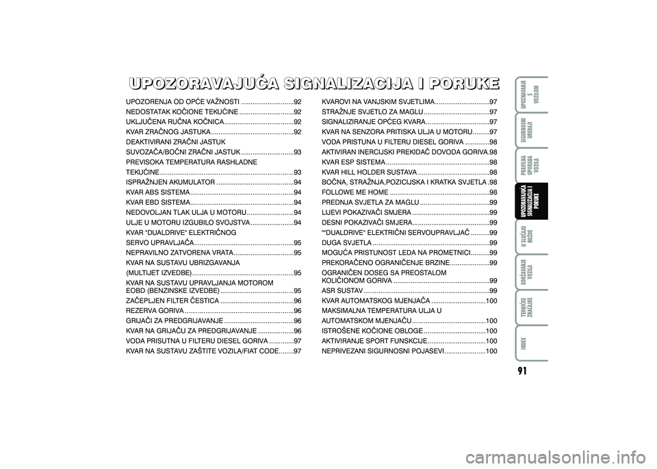 FIAT 500 2021  Knjižica s uputama za uporabu i održavanje (in Croatian) UPOZNAVANJES
VOZILOM
TEHNI^KE
ZNA^AJKE ODR@AVANJE
VOZILA U SLU^AJU
NU@DE
INDEX
SIGURNOSNI
URE\AJI
PRAVILNA
UPORABA VOZILA
UPOZORAVAJU]ASIGNALIZACIJA I PORUKE
UPOZORAVAJU]A SIGNALIZACIJA I PORUKE
UPOZO