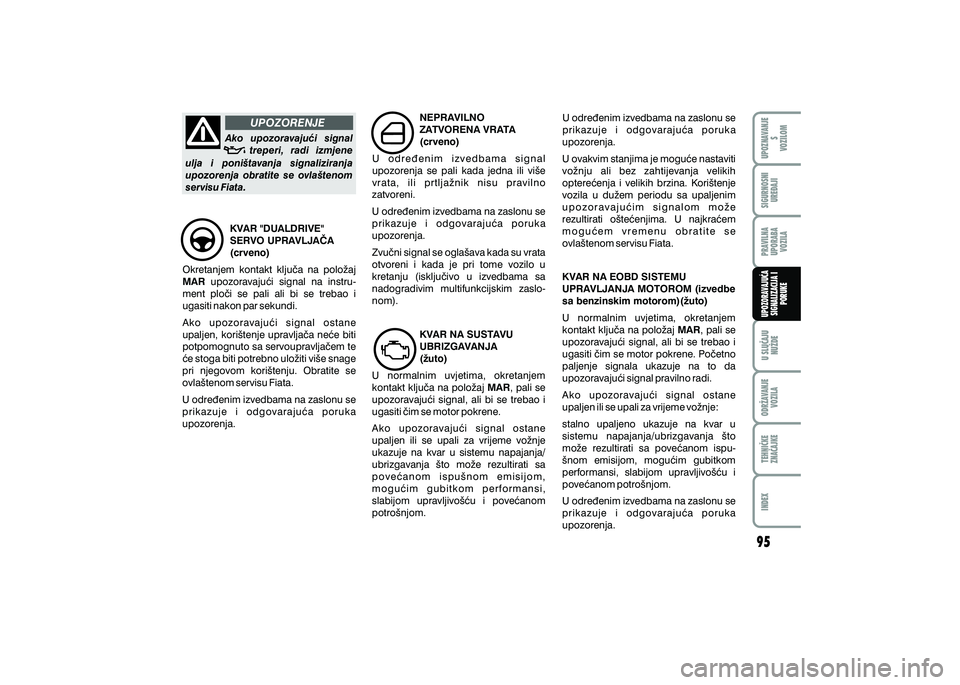 FIAT 500 2021  Knjižica s uputama za uporabu i održavanje (in Croatian) UPOZORENJE
Ako  upozoravaju}i  signal      treperi,  radi  izmjene 
xx 
ulja  i  poni{tavanja  signaliziranja 
upozorenja  obratite  se  ovla{tenom 
servisu Fiata.
KVAR "DUALDRIVE" 
SERVO UPRAVLJA^A 
