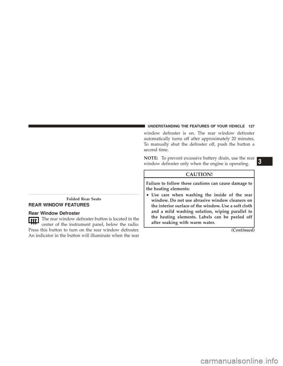 FIAT 500 2012 2.G Owners Manual REAR WINDOW FEATURES
Rear Window Defroster
The rear window defroster button is located in the
center of the instrument panel, below the radio.
Press this button to turn on the rear window defroster.
A
