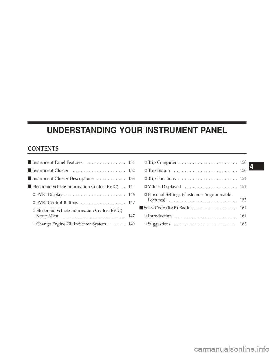 FIAT 500 2012 2.G Owners Manual UNDERSTANDING YOUR INSTRUMENT PANEL
CONTENTS
Instrument Panel Features ............... 131
 Instrument Cluster .................... 132
 Instrument Cluster Descriptions ........... 133
 Electronic
