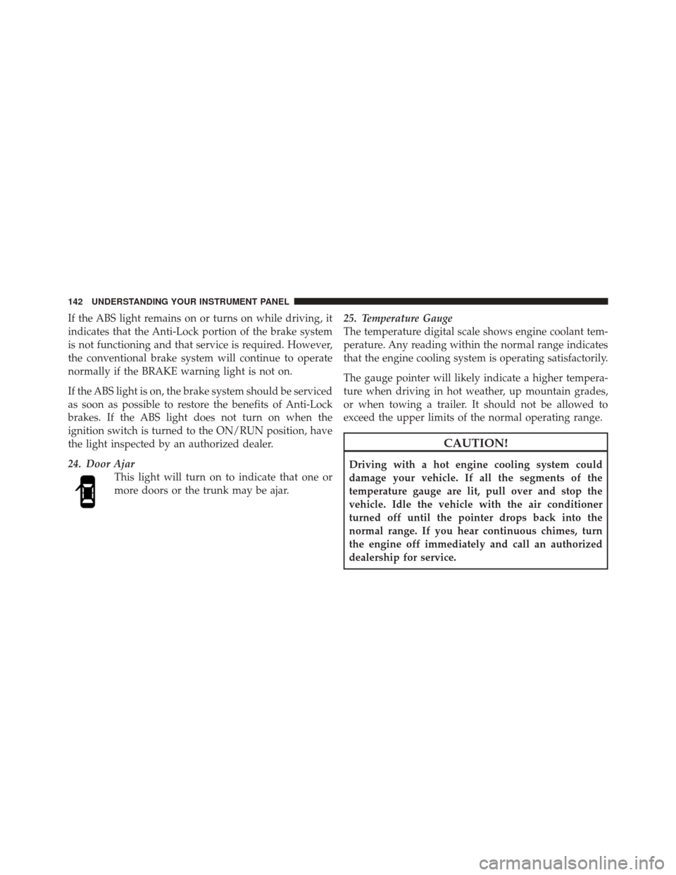 FIAT 500 2012 2.G Owners Manual If the ABS light remains on or turns on while driving, it
indicates that the Anti-Lock portion of the brake system
is not functioning and that service is required. However,
the conventional brake syst FIAT 500 2012 2.G Owners Manual If the ABS light remains on or turns on while driving, it
indicates that the Anti-Lock portion of the brake system
is not functioning and that service is required. However,
the conventional brake syst