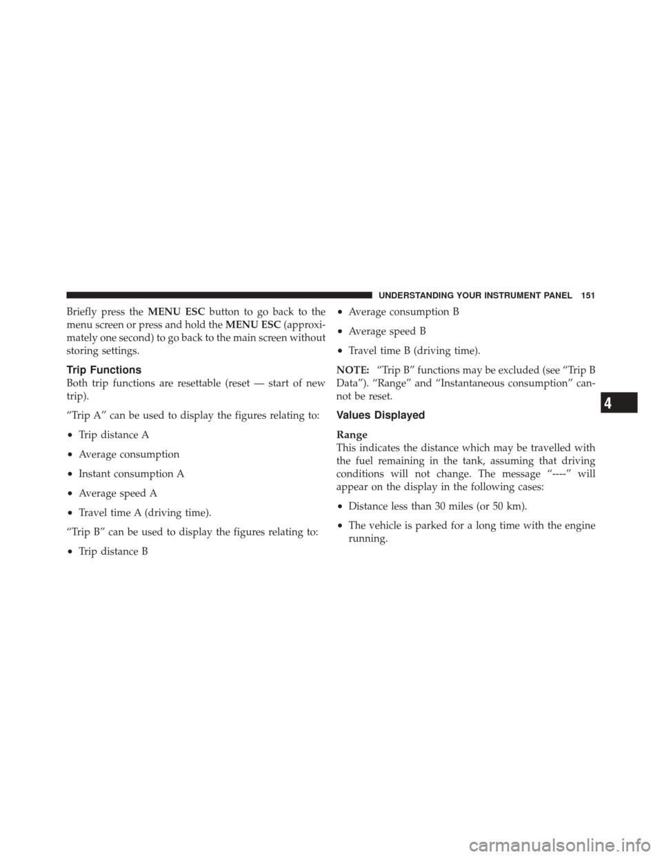 FIAT 500 2012 2.G Owners Manual Briefly press theMENU ESCbutton to go back to the
menu screen or press and hold the MENU ESC(approxi-
mately one second) to go back to the main screen without
storing settings.
Trip Functions
Both tri FIAT 500 2012 2.G Owners Manual Briefly press theMENU ESCbutton to go back to the
menu screen or press and hold the MENU ESC(approxi-
mately one second) to go back to the main screen without
storing settings.
Trip Functions
Both tri