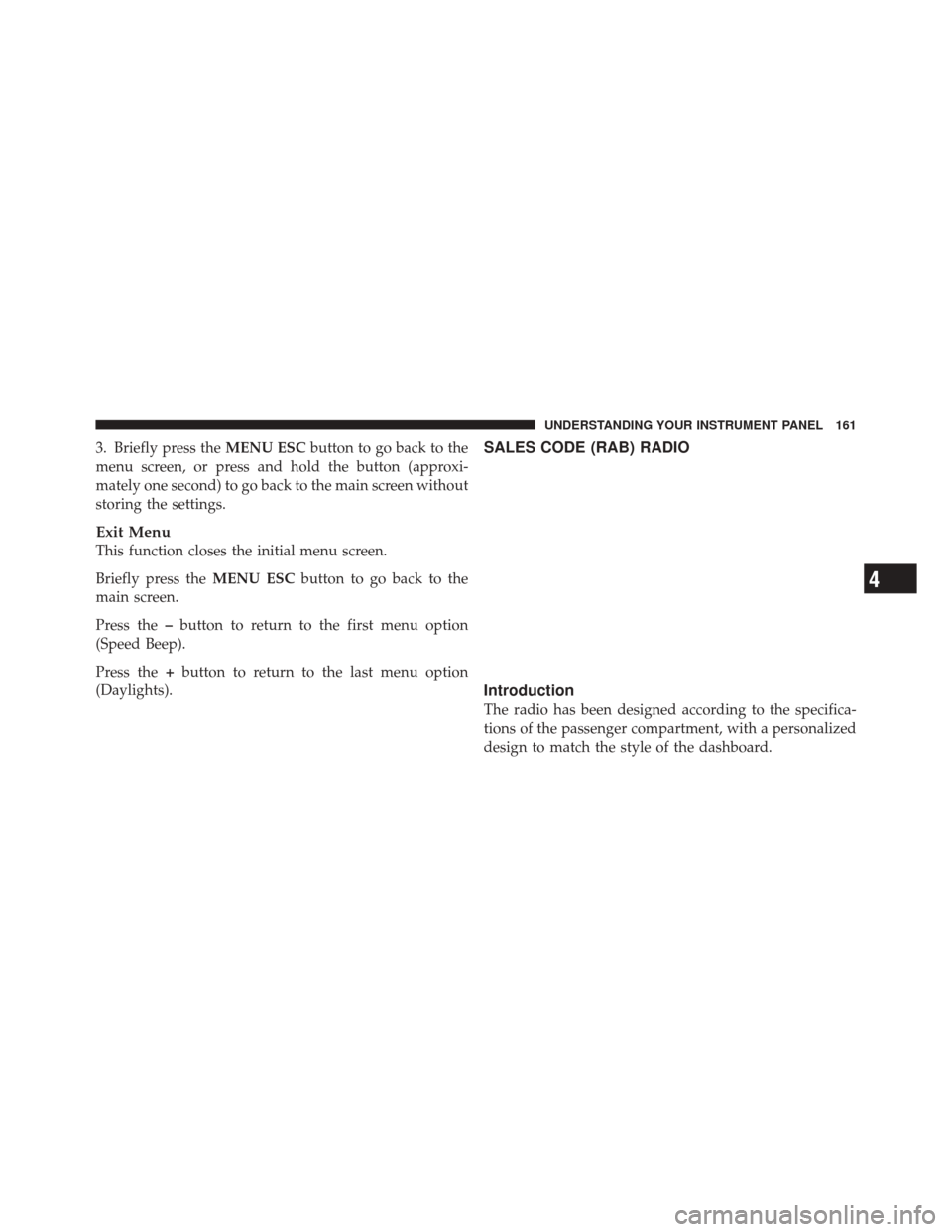 FIAT 500 2012 2.G Owners Manual 3. Briefly press theMENU ESCbutton to go back to the
menu screen, or press and hold the button (approxi-
mately one second) to go back to the main screen without
storing the settings.
Exit Menu
This f
