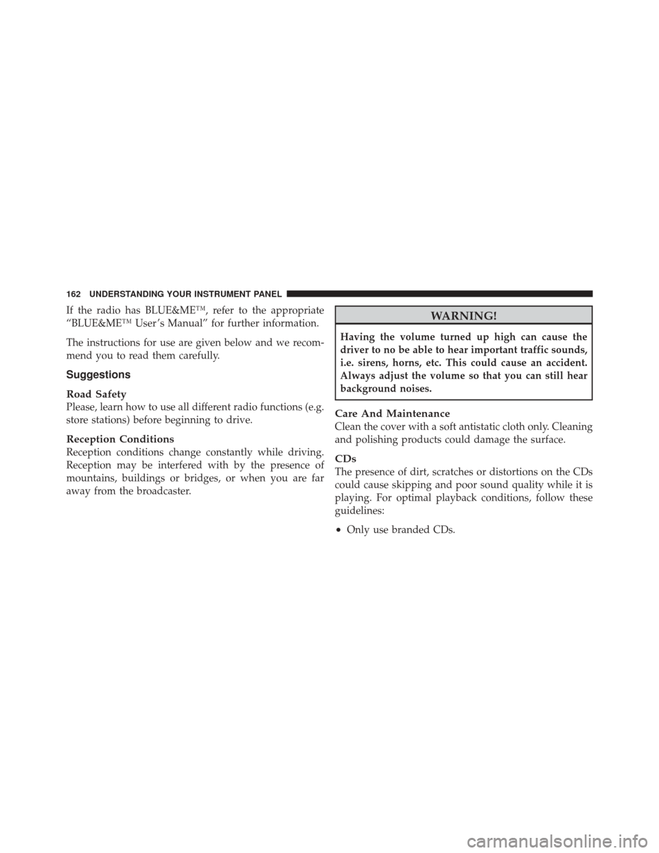 FIAT 500 2012 2.G Owners Manual If the radio has BLUE&ME™, refer to the appropriate
“BLUE&ME™ User ’s Manual” for further information.
The instructions for use are given below and we recom-
mend you to read them carefully.