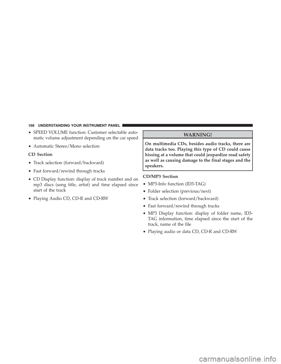 FIAT 500 2012 2.G Owners Manual •SPEED VOLUME function: Customer selectable auto-
matic volume adjustment depending on the car speed
•Automatic Stereo/Mono selection
CD Section
•
Track selection (forward/backward)
•Fast forw