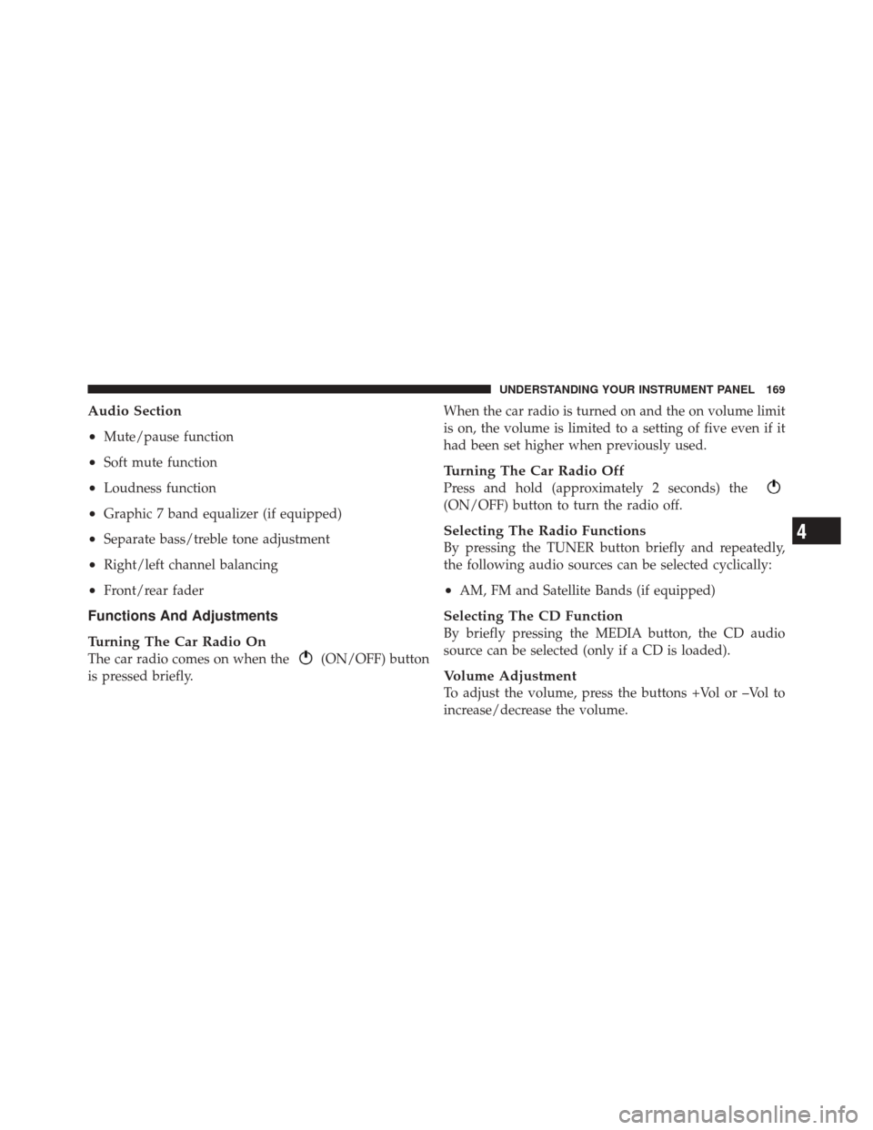 FIAT 500 2012 2.G Owners Manual Audio Section
•
Mute/pause function
•Soft mute function
•Loudness function
•Graphic 7 band equalizer (if equipped)
•Separate bass/treble tone adjustment
•Right/left channel balancing
•Fr