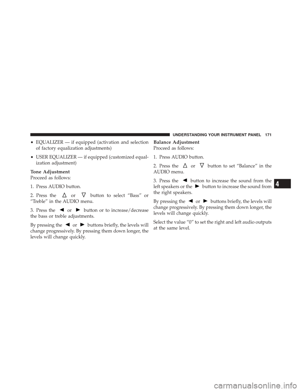FIAT 500 2012 2.G Owners Manual •EQUALIZER — if equipped (activation and selection
of factory equalization adjustments)
•USER EQUALIZER — if equipped (customized equal-
ization adjustment)
Tone Adjustment
Proceed as follows: