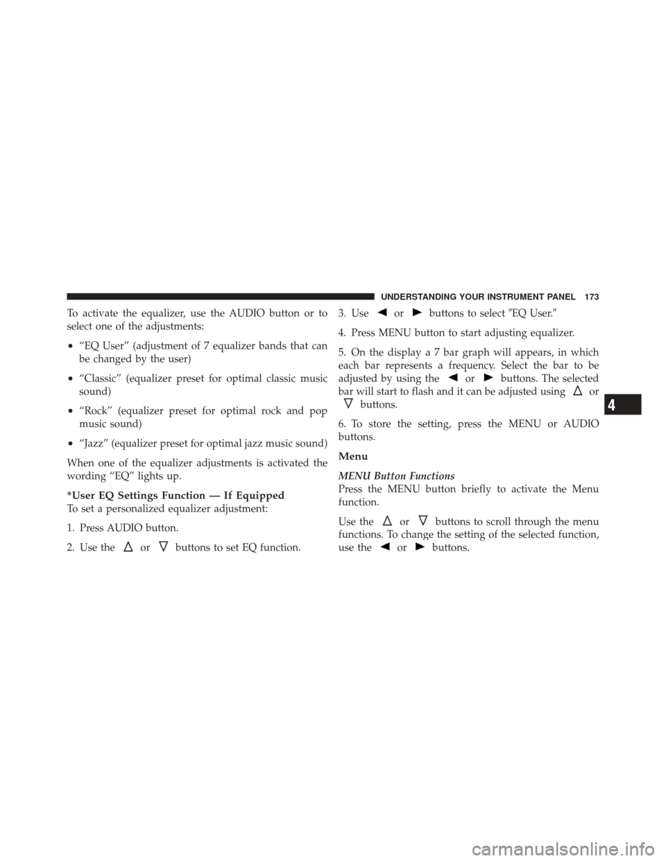 FIAT 500 2012 2.G Owners Manual To activate the equalizer, use the AUDIO button or to
select one of the adjustments:
•“EQ User” (adjustment of 7 equalizer bands that can
be changed by the user)
•“Classic” (equalizer pres