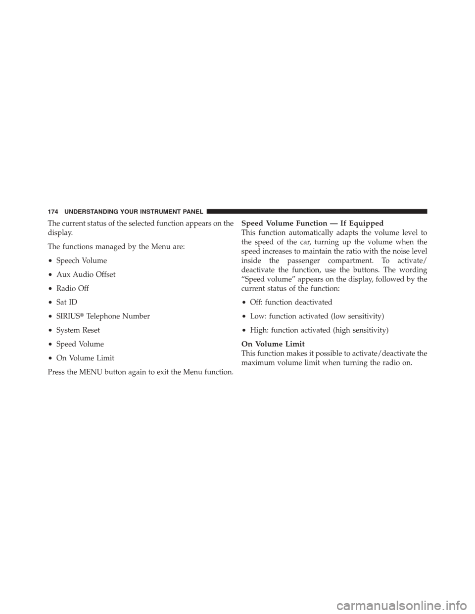 FIAT 500 2012 2.G Owners Manual The current status of the selected function appears on the
display.
The functions managed by the Menu are:
•Speech Volume
•Aux Audio Offset
•Radio Off
•Sat ID
•SIRIUSTelephone Number
•Sys