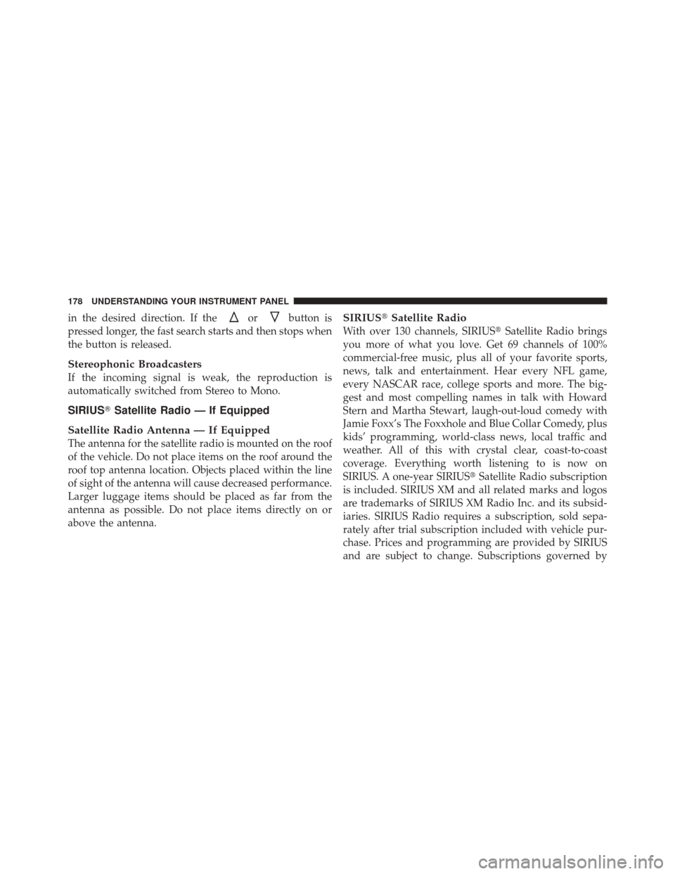 FIAT 500 2012 2.G Owners Manual in the desired direction. If theorbutton is
pressed longer, the fast search starts and then stops when
the button is released.
Stereophonic Broadcasters
If the incoming signal is weak, the reproductio