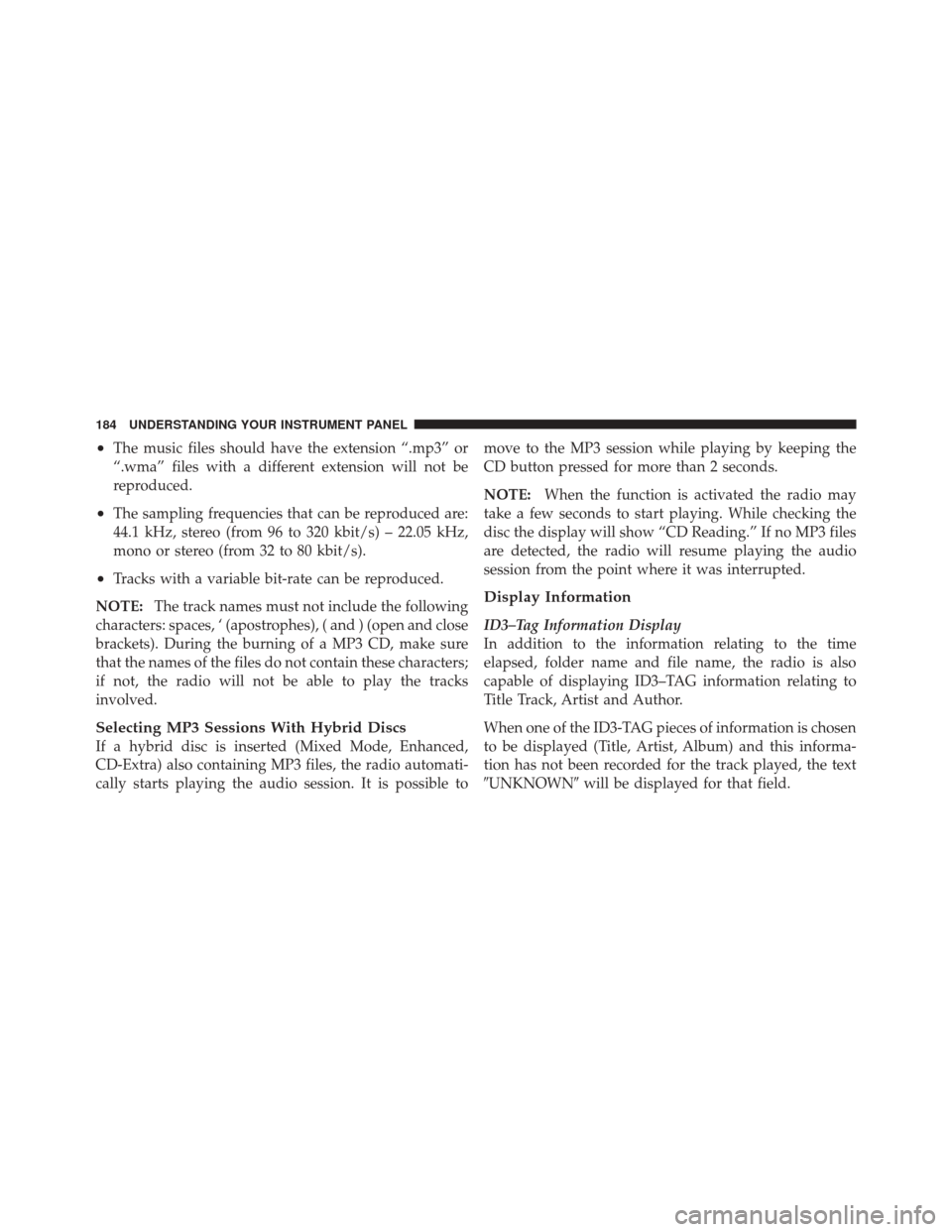 FIAT 500 2012 2.G Owners Manual •The music files should have the extension “.mp3” or
“.wma” files with a different extension will not be
reproduced.
•The sampling frequencies that can be reproduced are:
44.1 kHz, stereo 