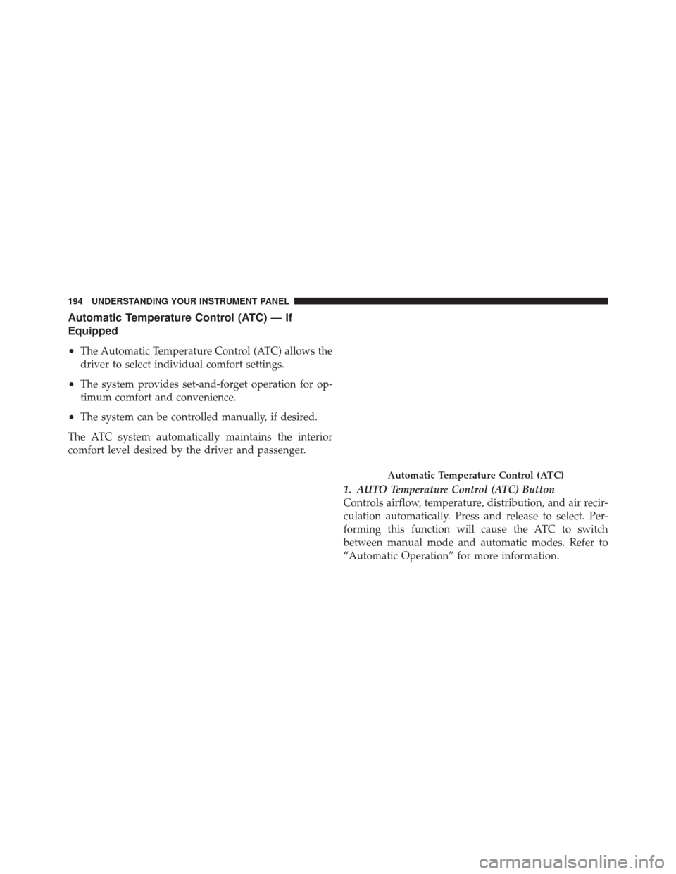 FIAT 500 2012 2.G Owners Manual Automatic Temperature Control (ATC) — If
Equipped
•
The Automatic Temperature Control (ATC) allows the
driver to select individual comfort settings.
•The system provides set-and-forget operation