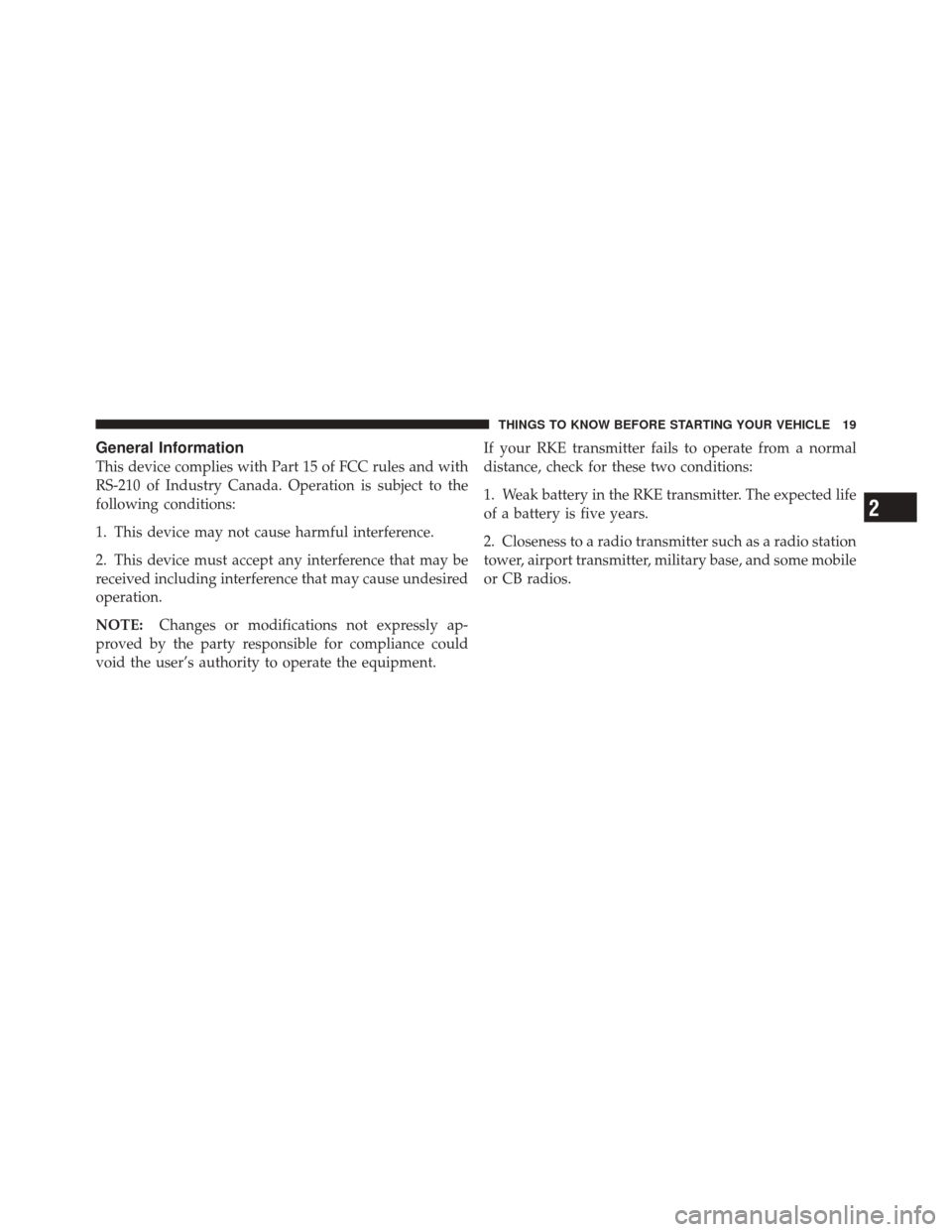 FIAT 500C 2012 2.G Owners Manual General Information
This device complies with Part 15 of FCC rules and with
RS-210 of Industry Canada. Operation is subject to the
following conditions:
1. This device may not cause harmful interferen