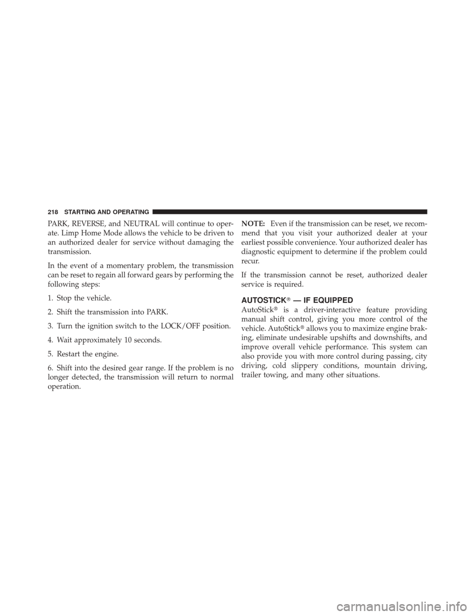 FIAT 500 2012 2.G Owners Manual PARK, REVERSE, and NEUTRAL will continue to oper-
ate. Limp Home Mode allows the vehicle to be driven to
an authorized dealer for service without damaging the
transmission.
In the event of a momentary