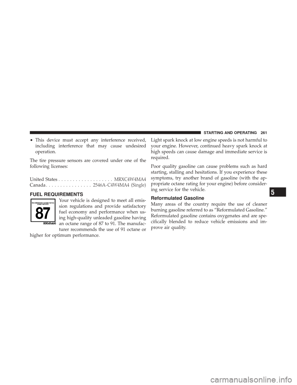 FIAT 500C 2012 2.G Owners Manual •This device must accept any interference received,
including interference that may cause undesired
operation.
The tire pressure sensors are covered under one of the
following licenses:
United State