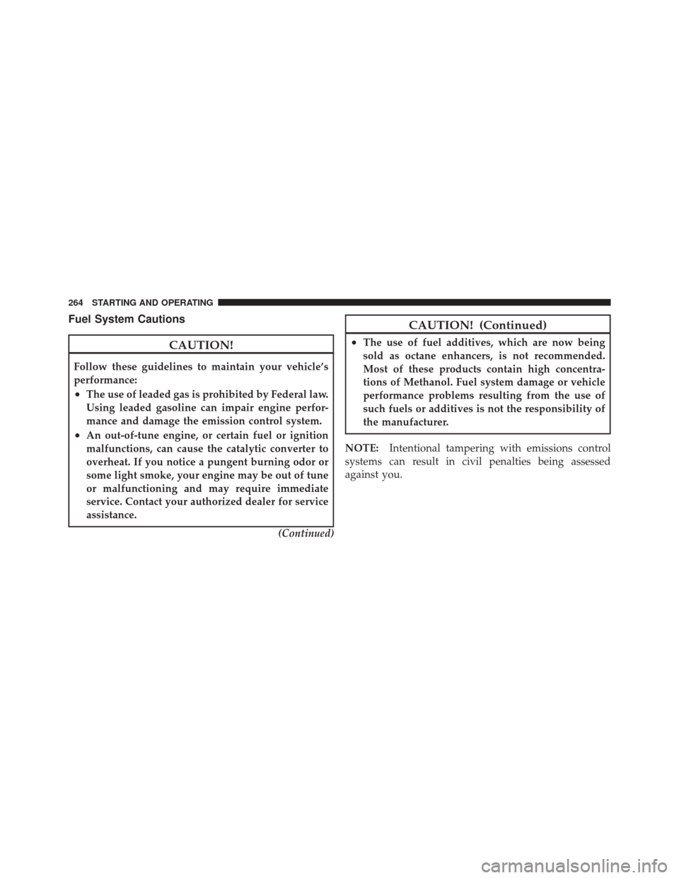 FIAT 500C 2012 2.G Owners Manual Fuel System Cautions
CAUTION!
Follow these guidelines to maintain your vehicle’s
performance:
•The use of leaded gas is prohibited by Federal law.
Using leaded gasoline can impair engine perfor-
m