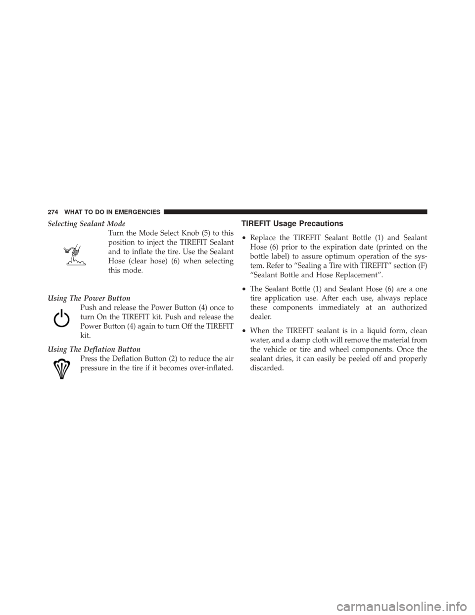 FIAT 500 2012 2.G Owners Manual Selecting Sealant ModeTurn the Mode Select Knob (5) to this
position to inject the TIREFIT Sealant
and to inflate the tire. Use the Sealant
Hose (clear hose) (6) when selecting
this mode.
Using The Po