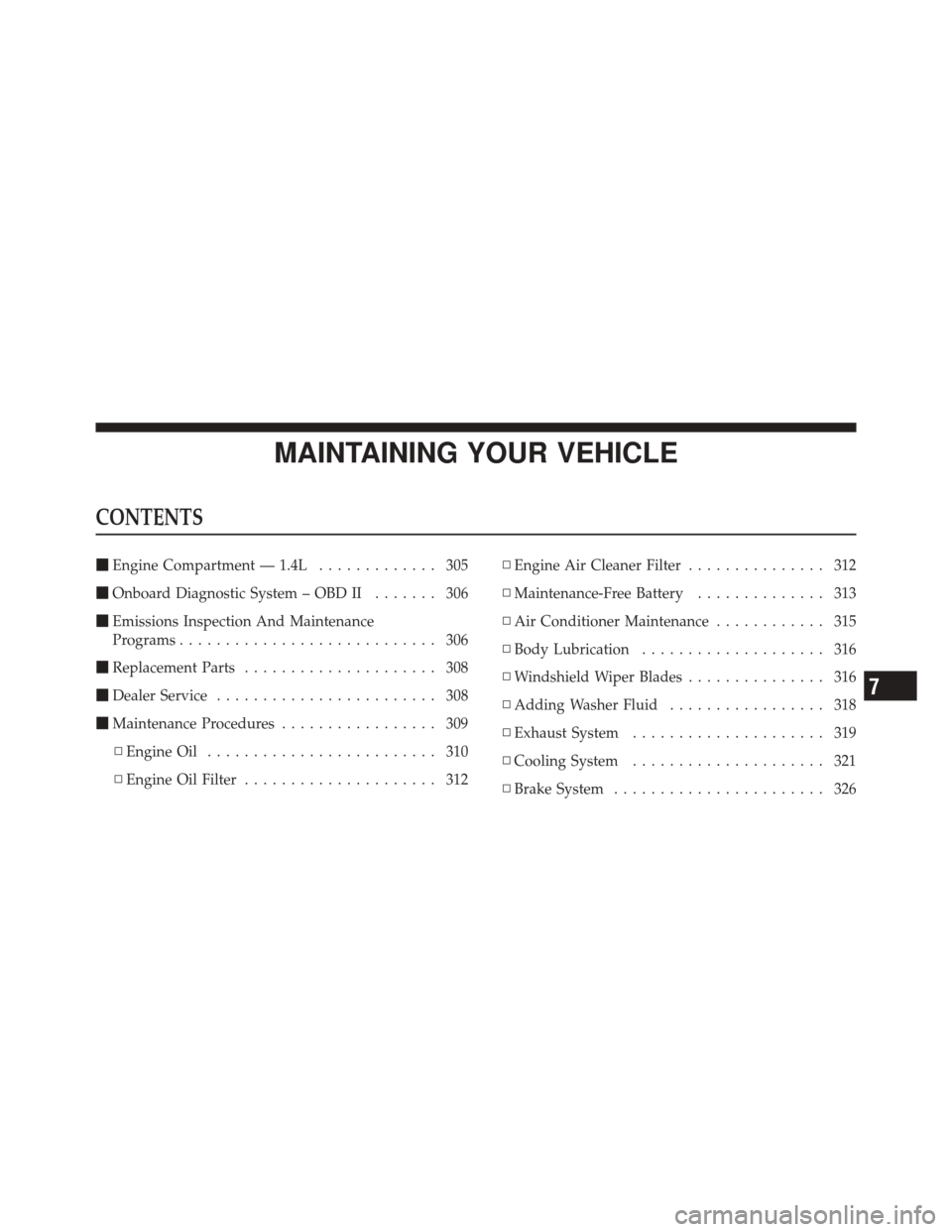 FIAT 500 2012 2.G Owners Manual MAINTAINING YOUR VEHICLE
CONTENTS
Engine Compartment — 1.4L ............. 305
 Onboard Diagnostic System – OBD II ....... 306
 Emissions Inspection And Maintenance
Programs ....................