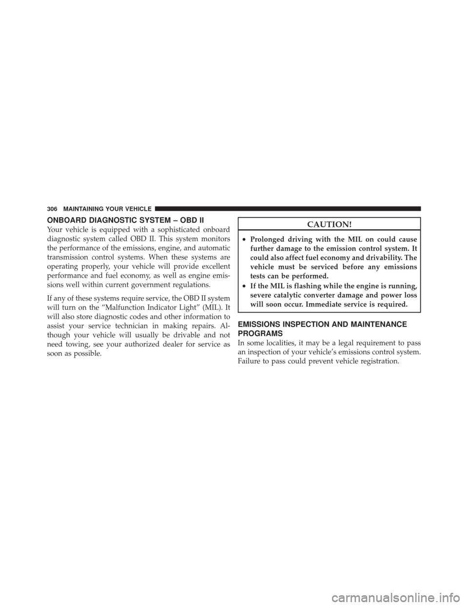 FIAT 500 2012 2.G Owners Manual ONBOARD DIAGNOSTIC SYSTEM – OBD II
Your vehicle is equipped with a sophisticated onboard
diagnostic system called OBD II. This system monitors
the performance of the emissions, engine, and automatic