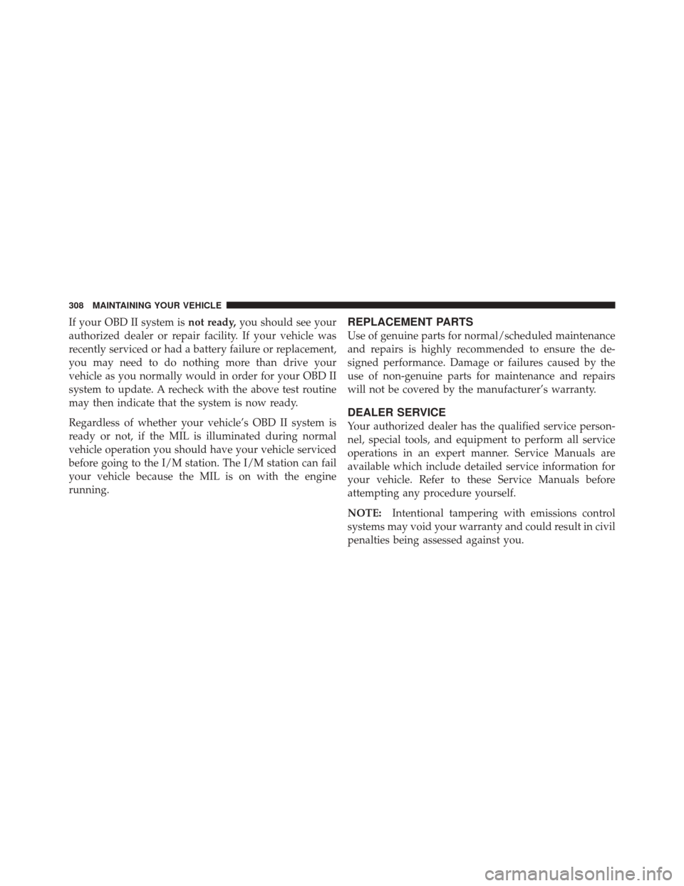 FIAT 500 2012 2.G Owners Manual If your OBD II system isnot ready,you should see your
authorized dealer or repair facility. If your vehicle was
recently serviced or had a battery failure or replacement,
you may need to do nothing mo