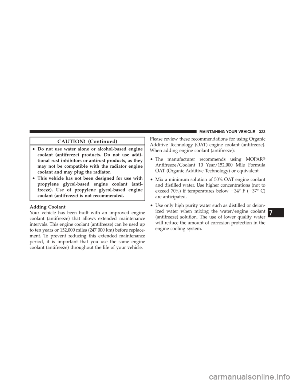 FIAT 500C 2012 2.G Owners Manual CAUTION! (Continued)
•Do not use water alone or alcohol-based engine
coolant (antifreeze) products. Do not use addi-
tional rust inhibitors or antirust products, as they
may not be compatible with t