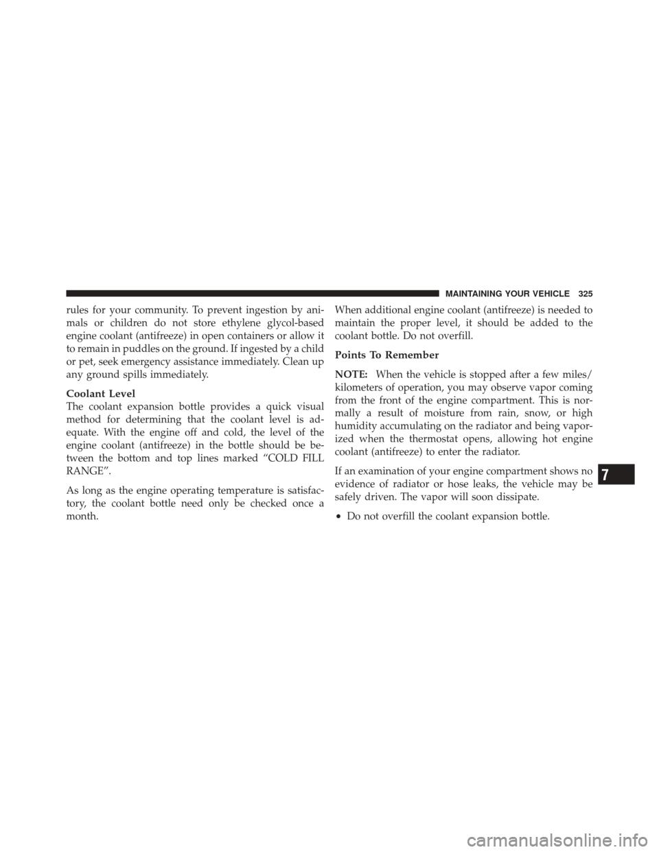 FIAT 500C 2012 2.G Owners Manual rules for your community. To prevent ingestion by ani-
mals or children do not store ethylene glycol-based
engine coolant (antifreeze) in open containers or allow it
to remain in puddles on the ground