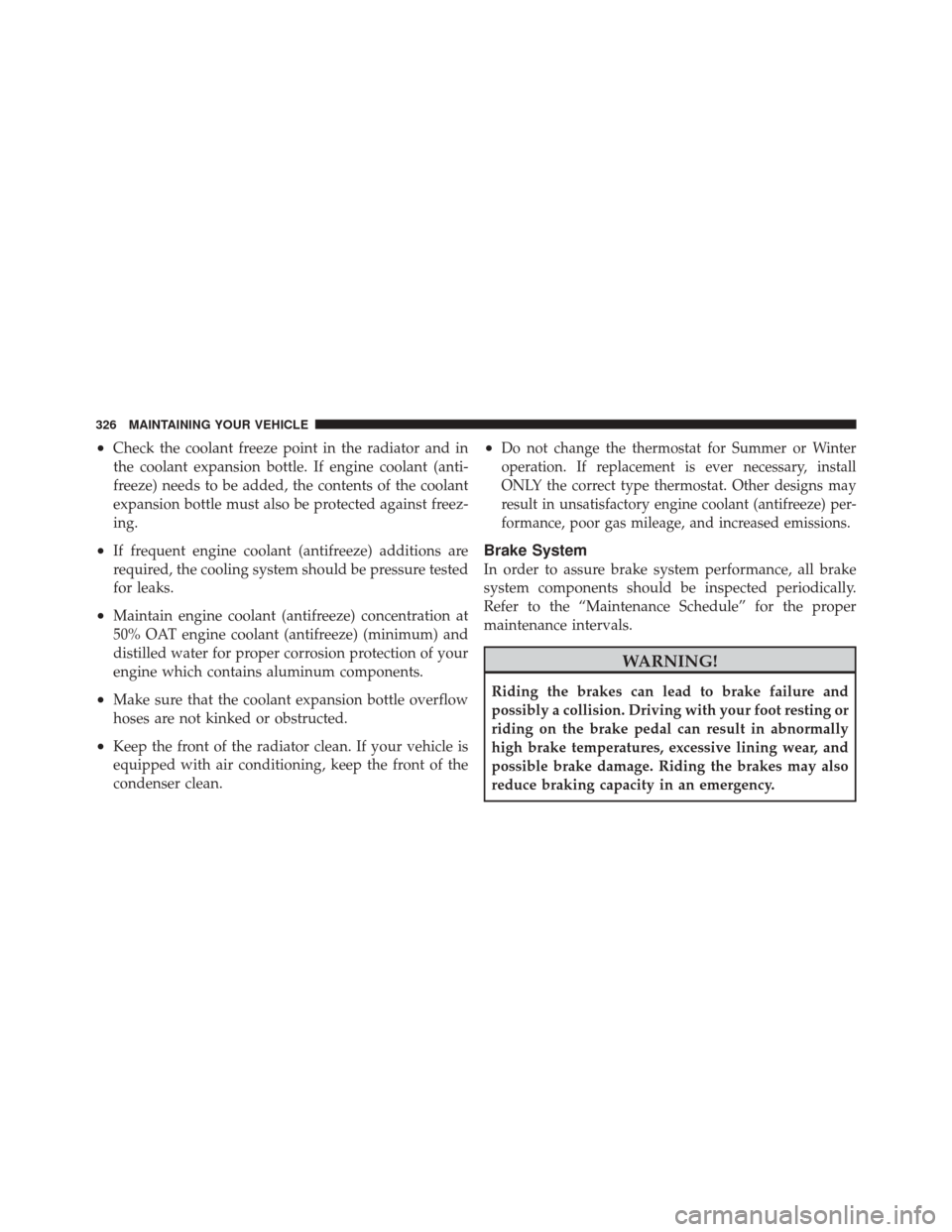 FIAT 500C 2012 2.G Owners Manual •Check the coolant freeze point in the radiator and in
the coolant expansion bottle. If engine coolant (anti-
freeze) needs to be added, the contents of the coolant
expansion bottle must also be pro