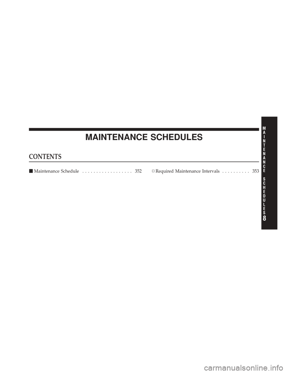 FIAT 500C 2012 2.G Owners Manual MAINTENANCE SCHEDULES
CONTENTS
Maintenance Schedule .................. 352 ▫Required Maintenance Intervals .......... 353
8
M
A I
N T
E
N A
N CE
S
C
H E
D
U L
E
S 