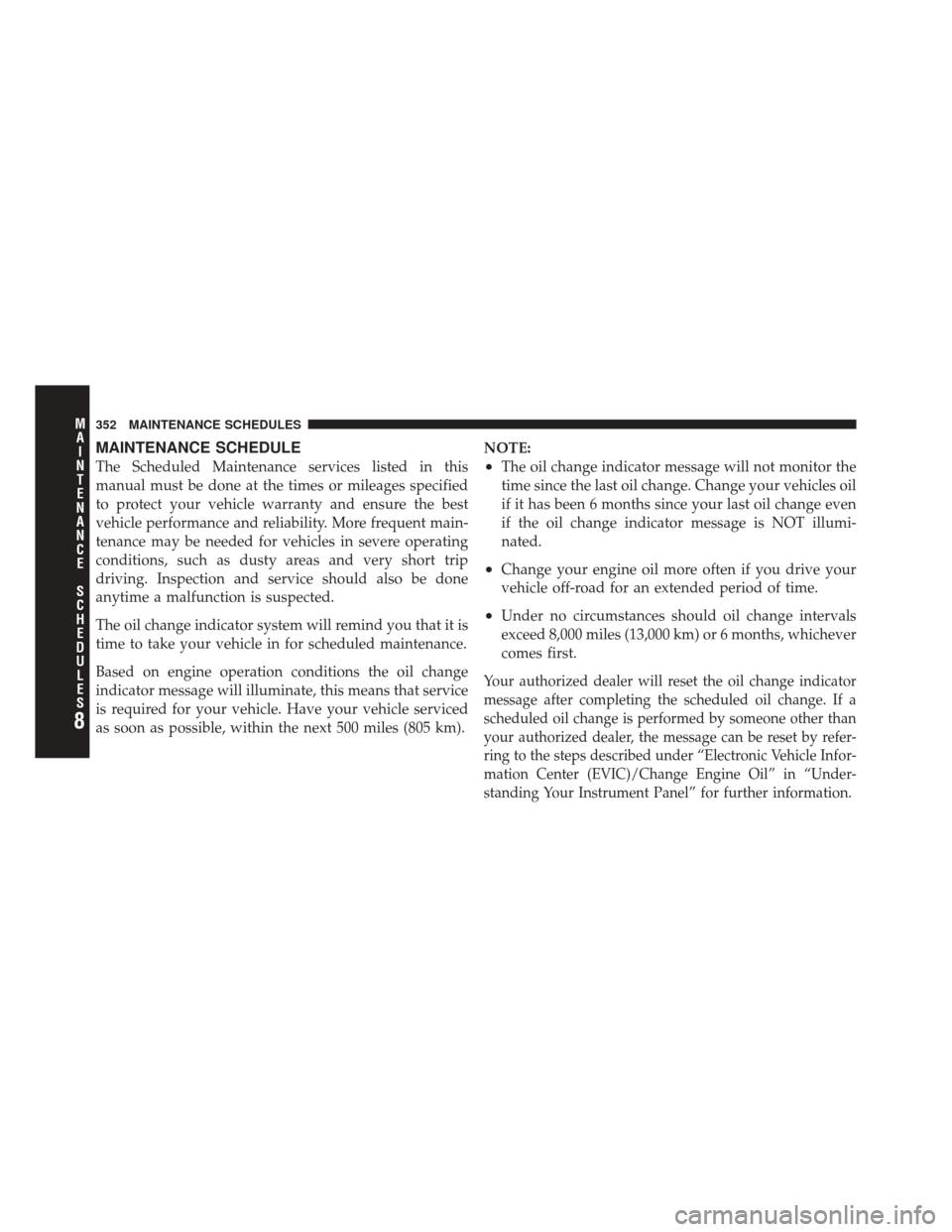 FIAT 500 2012 2.G Owners Manual MAINTENANCE SCHEDULE
The Scheduled Maintenance services listed in this
manual must be done at the times or mileages specified
to protect your vehicle warranty and ensure the best
vehicle performance a