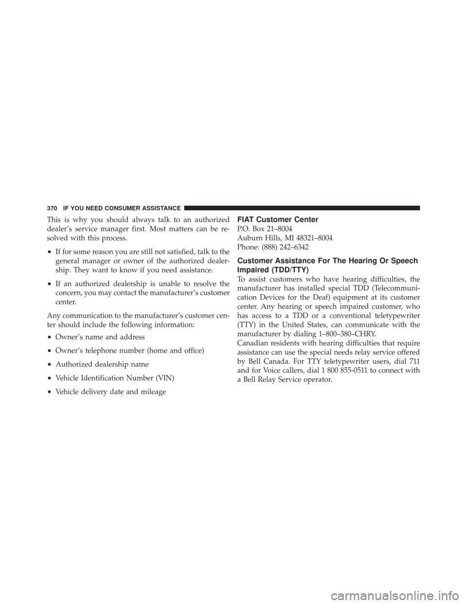 FIAT 500C 2012 2.G Owners Manual This is why you should always talk to an authorized
dealer’s service manager first. Most matters can be re-
solved with this process.
•If for some reason you are still not satisfied, talk to the
g