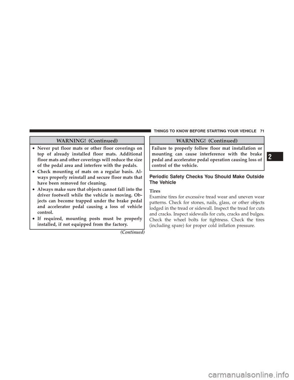 FIAT 500 2012 2.G Manual PDF WARNING! (Continued)
•Never put floor mats or other floor coverings on
top of already installed floor mats. Additional
floor mats and other coverings will reduce the size
of the pedal area and inter