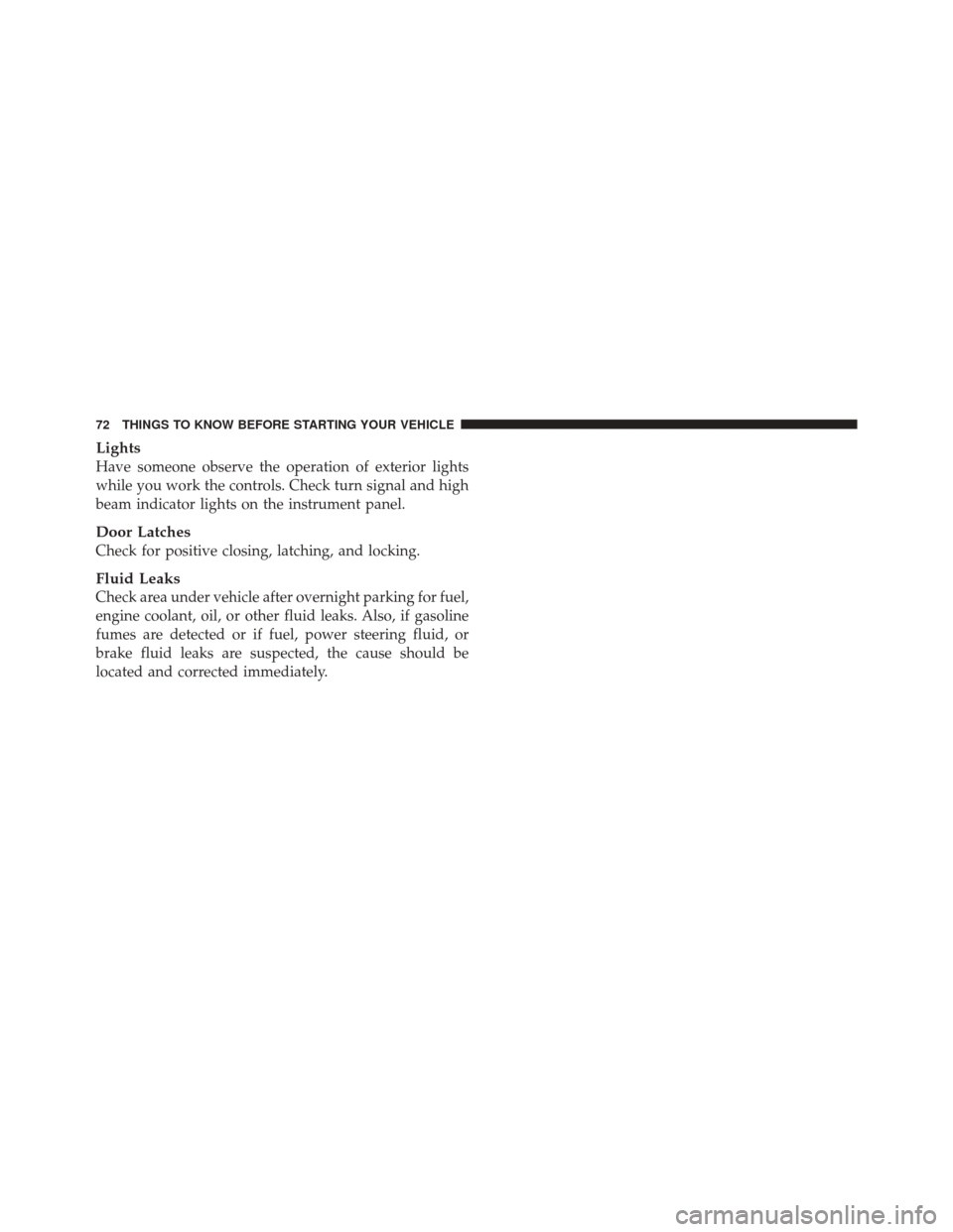 FIAT 500 2012 2.G Manual PDF Lights
Have someone observe the operation of exterior lights
while you work the controls. Check turn signal and high
beam indicator lights on the instrument panel.
Door Latches
Check for positive clos