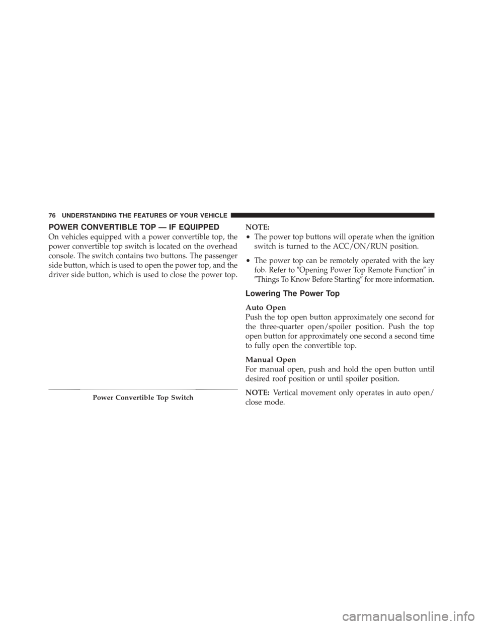 FIAT 500 2012 2.G Manual PDF POWER CONVERTIBLE TOP — IF EQUIPPED
On vehicles equipped with a power convertible top, the
power convertible top switch is located on the overhead
console. The switch contains two buttons. The passe